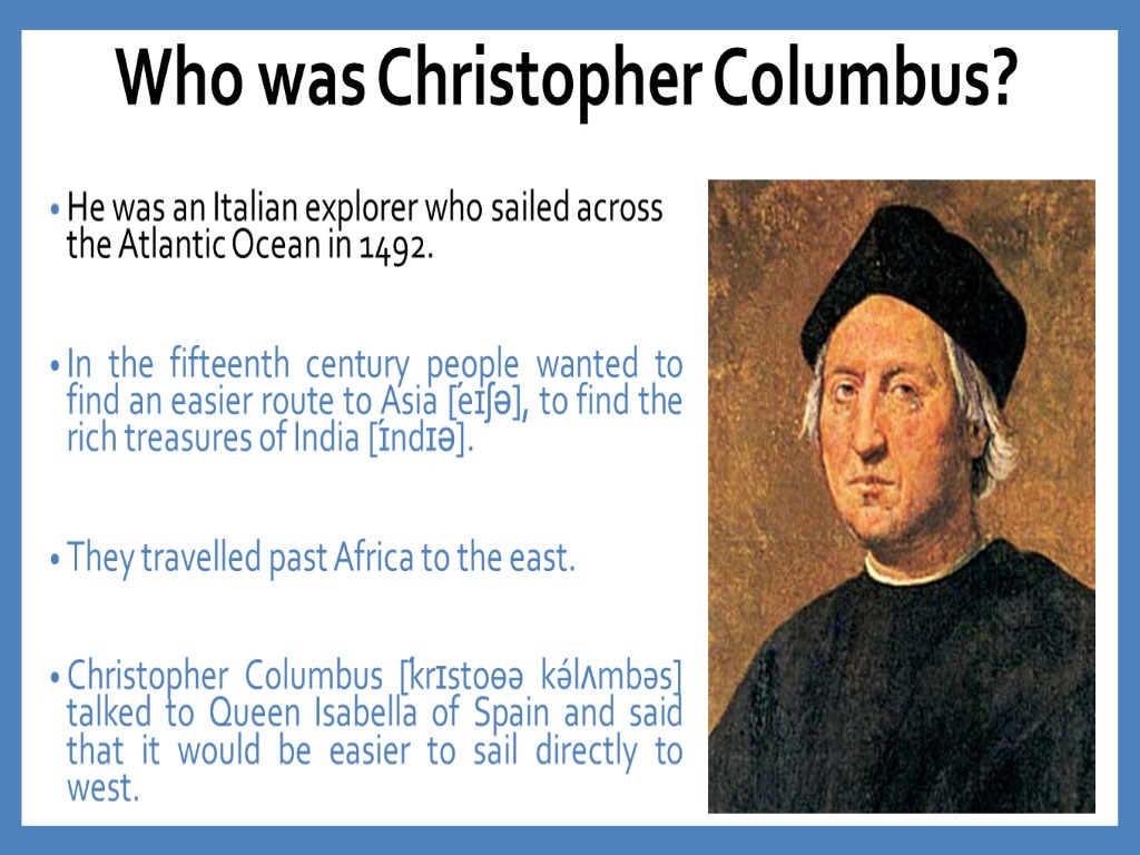 He was an Italian explorer who sailed across the Atlantic Ocean in 1492. In